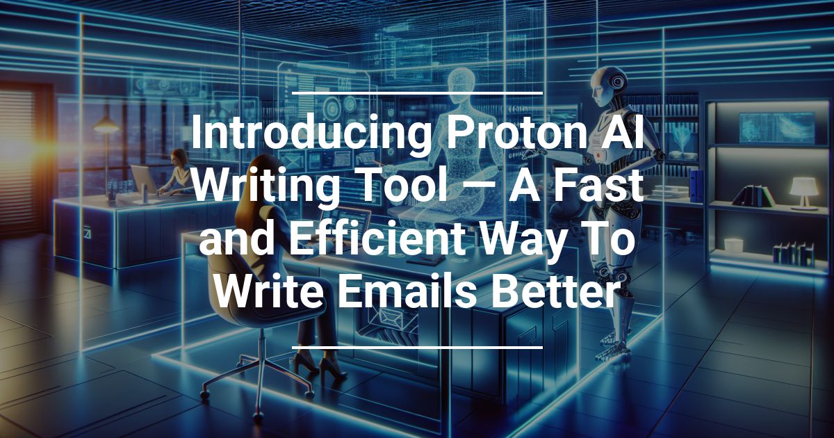 Introducing Proton AI Writing Tool — A Fast and Efficient Way To Write Emails Better